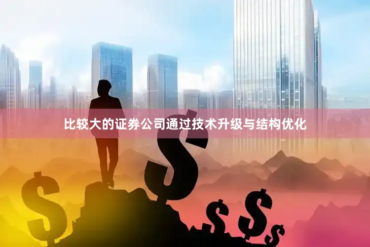 比较大的证券公司通过技术升级与结构优化
