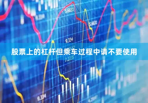 股票上的杠杆但乘车过程中请不要使用