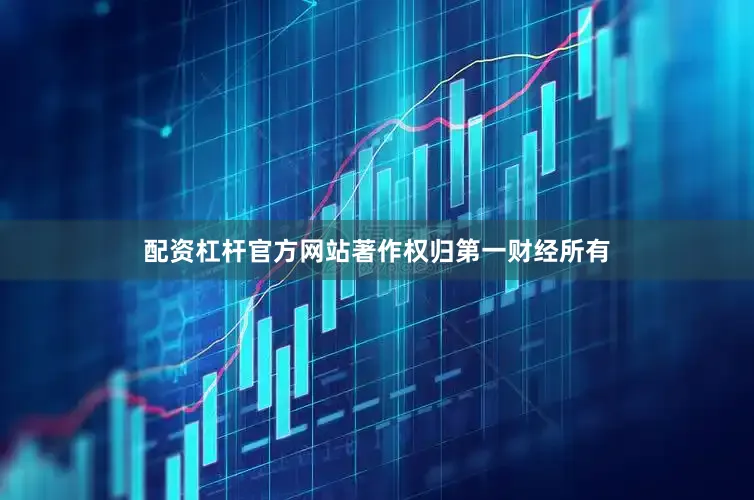 配资杠杆官方网站著作权归第一财经所有