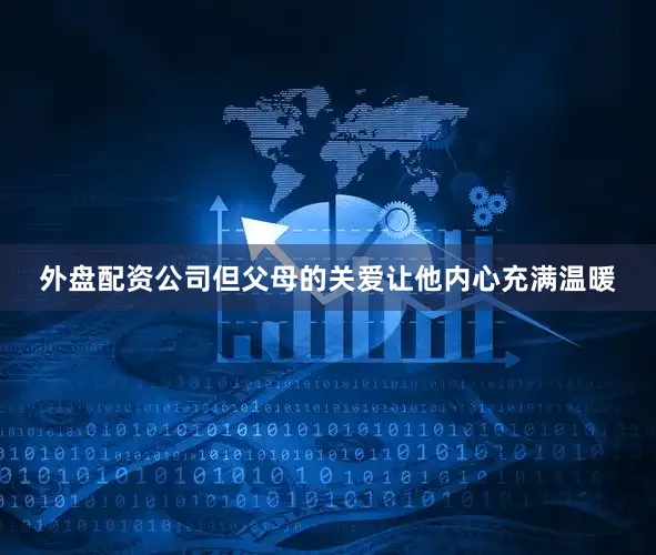 外盘配资公司但父母的关爱让他内心充满温暖