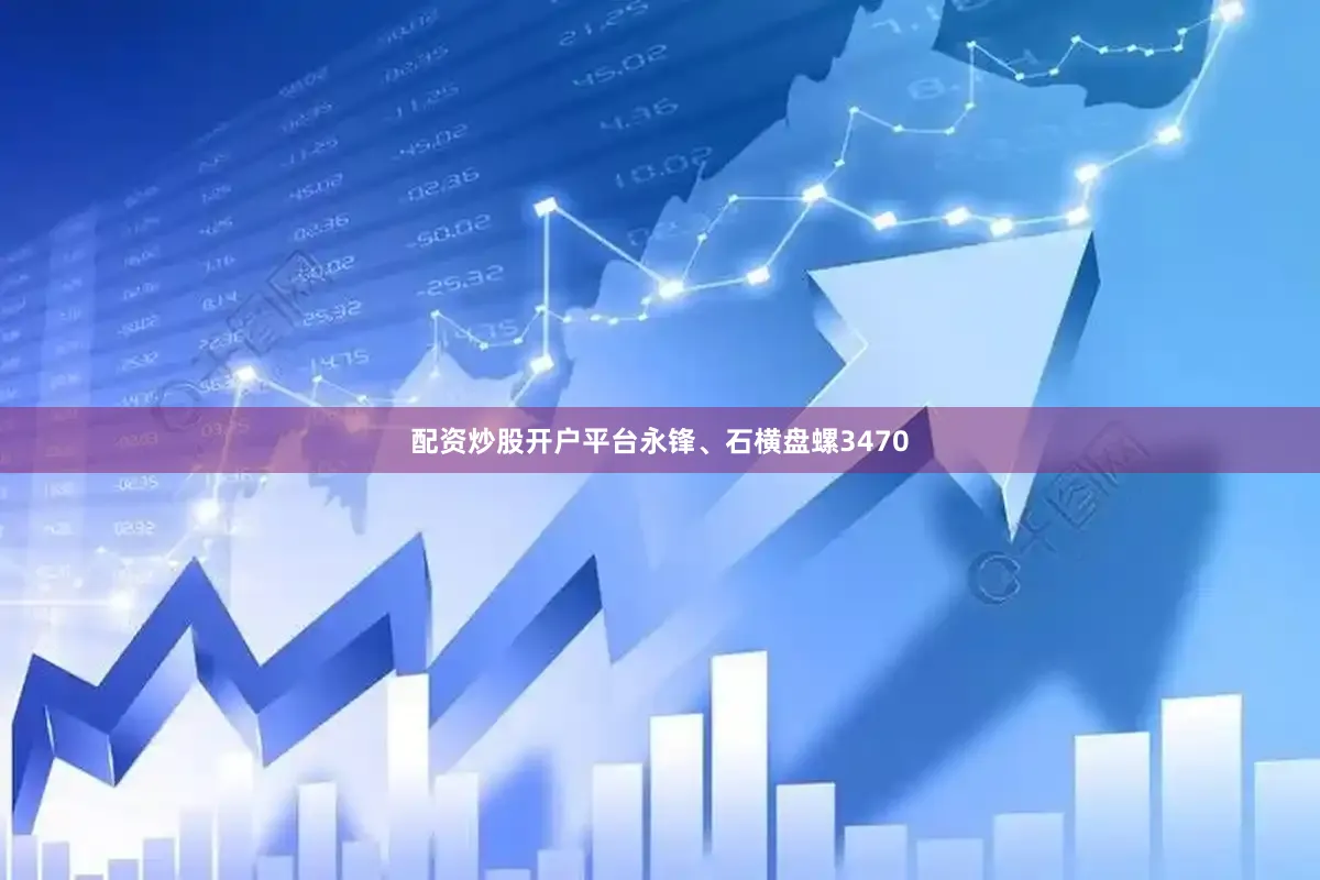 配资炒股开户平台永锋、石横盘螺3470