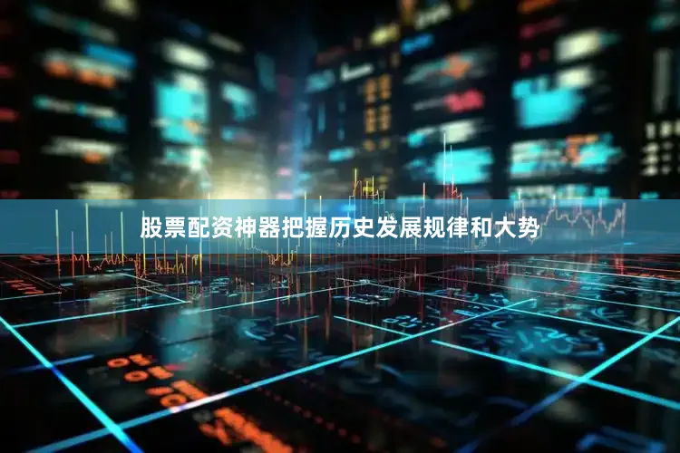 股票配资神器把握历史发展规律和大势